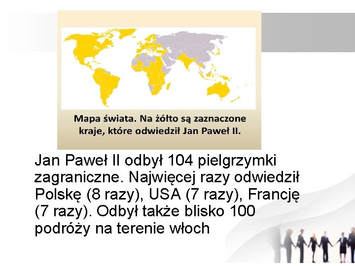 Jan Paweł II odbył 104 pielgrzymki zagraniczne. Najwięcej razy odwiedził Polskę (8 razy), USA