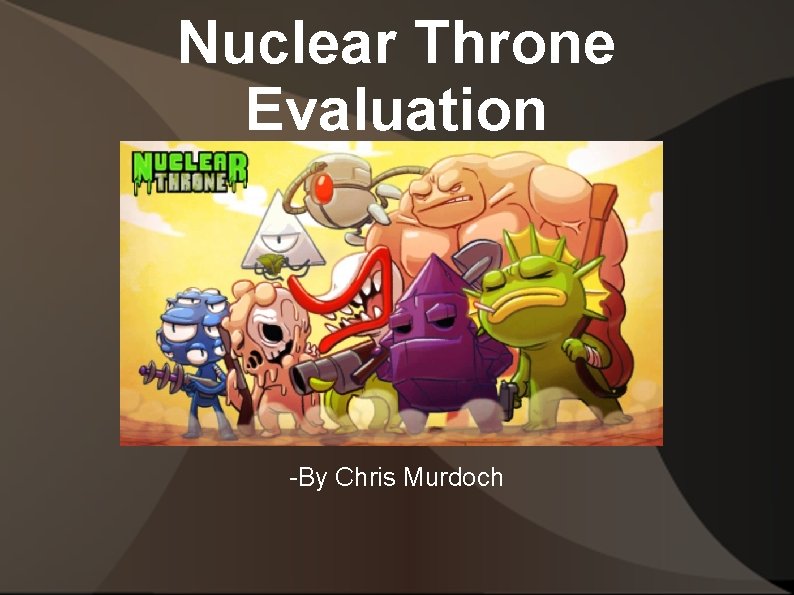 Nuclear Throne Evaluation -By Chris Murdoch 