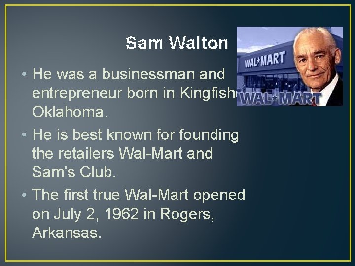 Sam Walton • He was a businessman and entrepreneur born in Kingfisher, Oklahoma. •