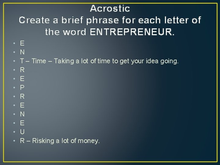 Acrostic Create a brief phrase for each letter of the word ENTREPRENEUR. • •