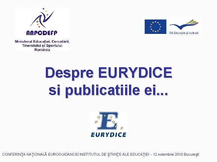 Despre EURYDICE si publicatiile ei. . . CONFERINŢA NAŢIONALĂ EUROGUIDANCE/ INSTITUTUL DE ŞTIINŢE ALE