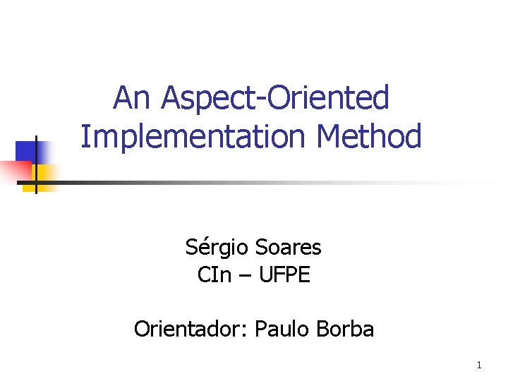 An Aspect-Oriented Implementation Method Sérgio Soares CIn – UFPE Orientador: Paulo Borba 1 