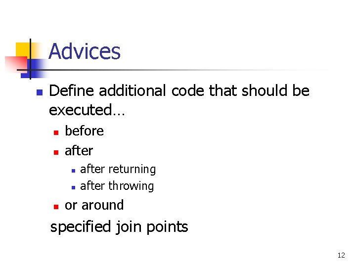 Advices n Define additional code that should be executed… n n before after n