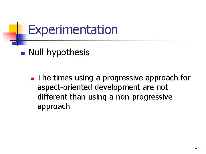 Experimentation n Null hypothesis n The times using a progressive approach for aspect-oriented development