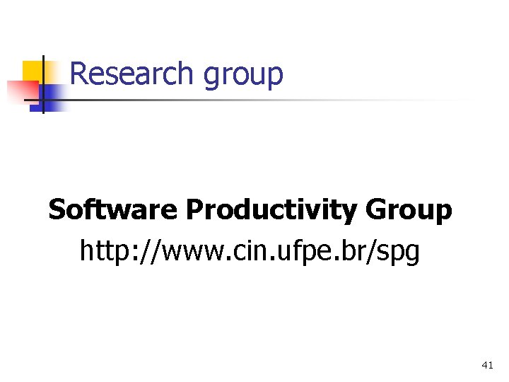 Research group Software Productivity Group http: //www. cin. ufpe. br/spg 41 