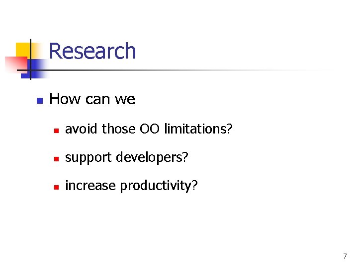 Research n How can we n avoid those OO limitations? n support developers? n
