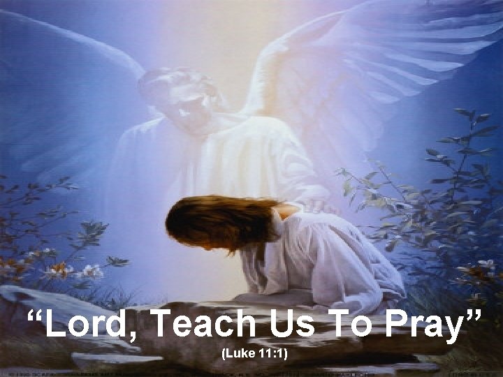 “Lord, Teach Us To Pray” (Luke 11: 1) 