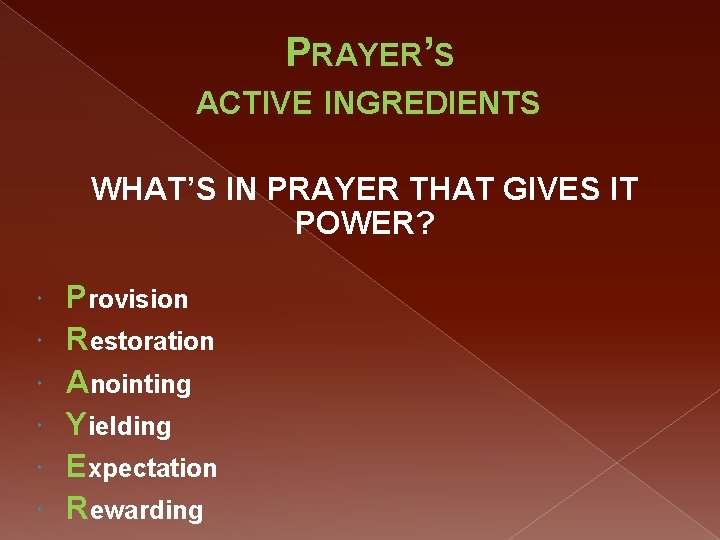 PRAYER’S ACTIVE INGREDIENTS WHAT’S IN PRAYER THAT GIVES IT POWER? Provision Restoration Anointing Yielding