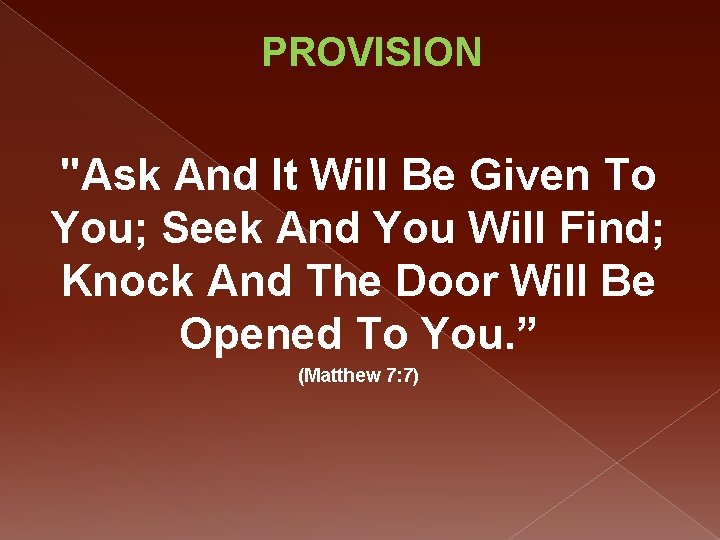 PROVISION "Ask And It Will Be Given To You; Seek And You Will Find;