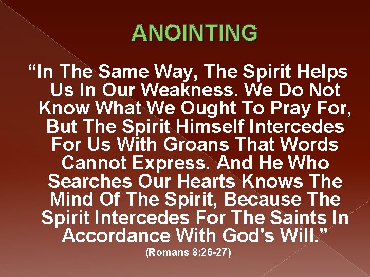 ANOINTING “In The Same Way, The Spirit Helps Us In Our Weakness. We Do