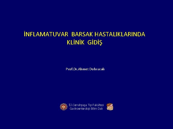 İNFLAMATUVAR BARSAK HASTALIKLARINDA KLİNİK GİDİŞ Prof. Dr. Ahmet Dobrucalı İÜ. Cerrahpaşa Tıp Fakültesi Gastroenteroloji