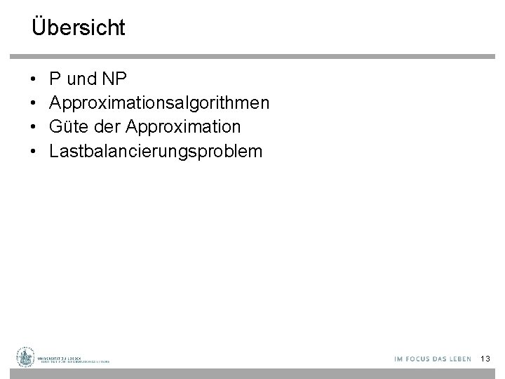 Übersicht • • P und NP Approximationsalgorithmen Güte der Approximation Lastbalancierungsproblem 13 