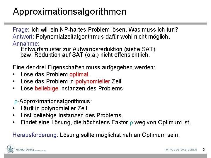 Approximationsalgorithmen Frage: Ich will ein NP-hartes Problem lösen. Was muss ich tun? Antwort: Polynomialzeitalgorithmus