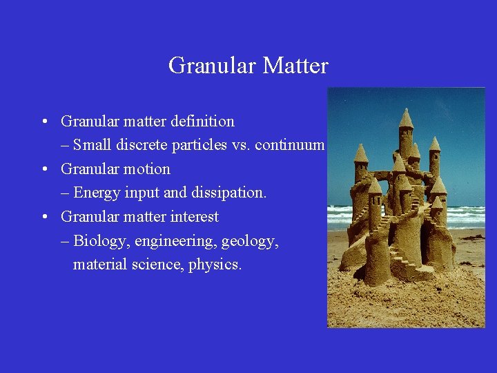 Granular Matter • Granular matter definition – Small discrete particles vs. continuum. • Granular
