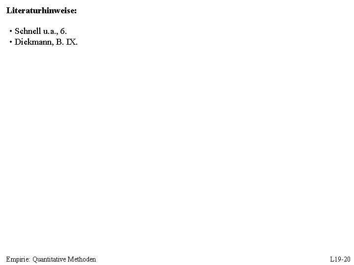 Literaturhinweise: • Schnell u. a. , 6. • Diekmann, B. IX. Empirie: Quantitative Methoden