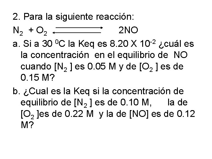 2. Para la siguiente reacción: N 2 + O 2 2 NO a. Si 2. Para la siguiente reacción: N 2 + O 2 2 NO a. Si