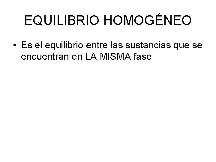 EQUILIBRIO HOMOGÉNEO • Es el equilibrio entre las sustancias que se encuentran en LA EQUILIBRIO HOMOGÉNEO • Es el equilibrio entre las sustancias que se encuentran en LA