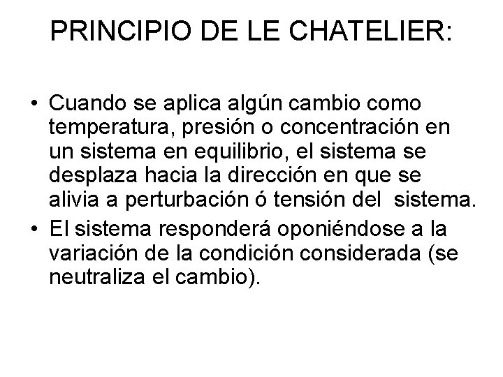 PRINCIPIO DE LE CHATELIER: • Cuando se aplica algún cambio como temperatura, presión o PRINCIPIO DE LE CHATELIER: • Cuando se aplica algún cambio como temperatura, presión o