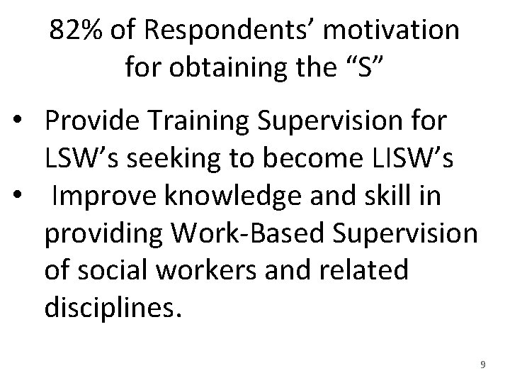 82% of Respondents’ motivation for obtaining the “S” • Provide Training Supervision for LSW’s