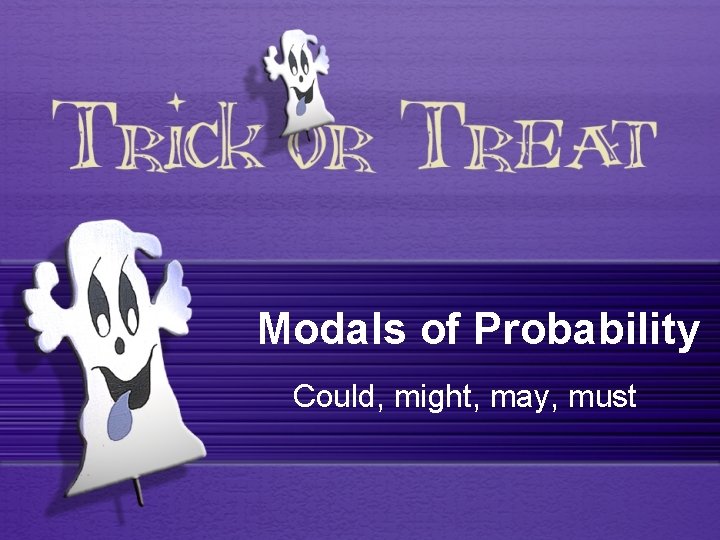 Modals of Probability Could, might, may, must 