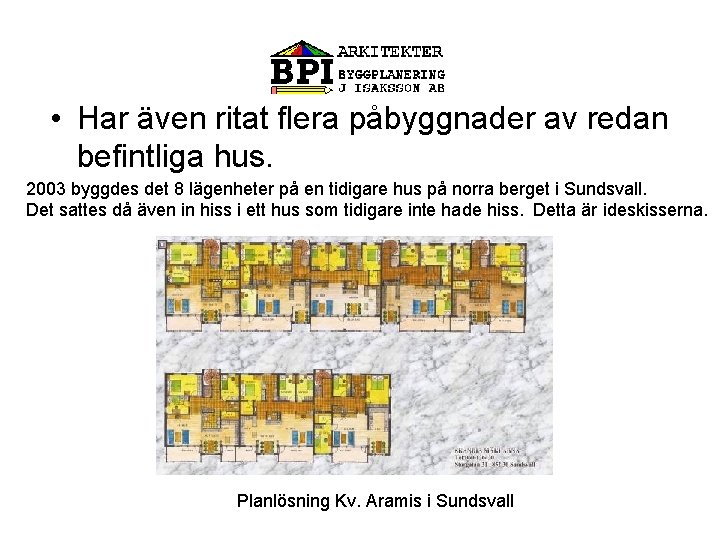  • Har även ritat flera påbyggnader av redan befintliga hus. 2003 byggdes det