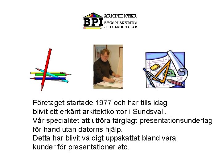 Företaget startade 1977 och har tills idag blivit ett erkänt arkitektkontor i Sundsvall. Vår
