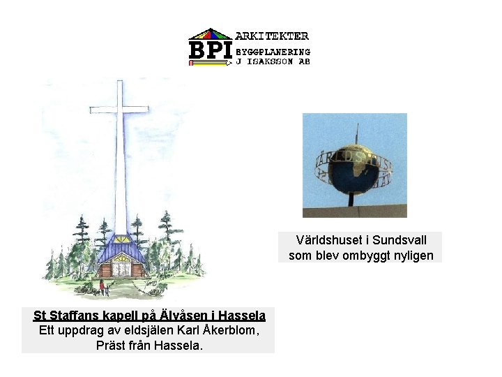 Världshuset i Sundsvall som blev ombyggt nyligen St Staffans kapell på Älvåsen i Hassela