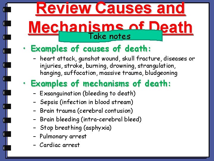 Review Causes and Mechanisms of Death Take notes • Examples of causes of death: