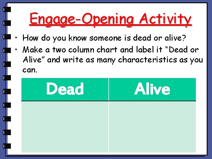 Engage-Opening Activity • How do you know someone is dead or alive? • Make