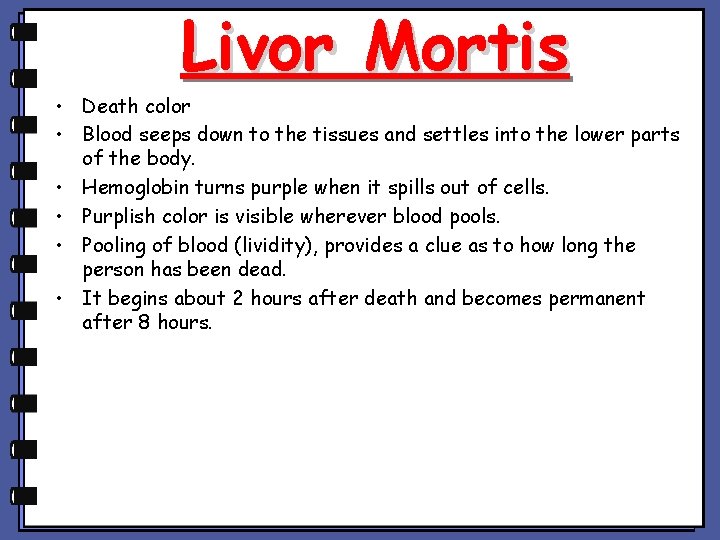 Livor Mortis • Death color • Blood seeps down to the tissues and settles