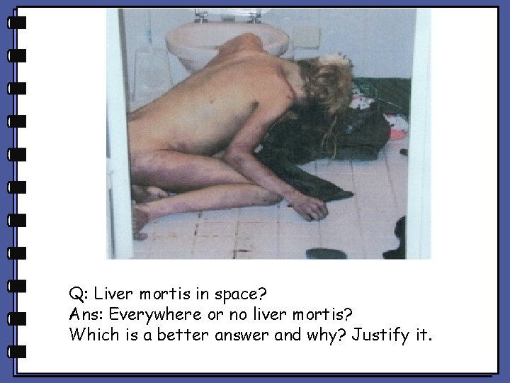 Q: Liver mortis in space? Ans: Everywhere or no liver mortis? Which is a