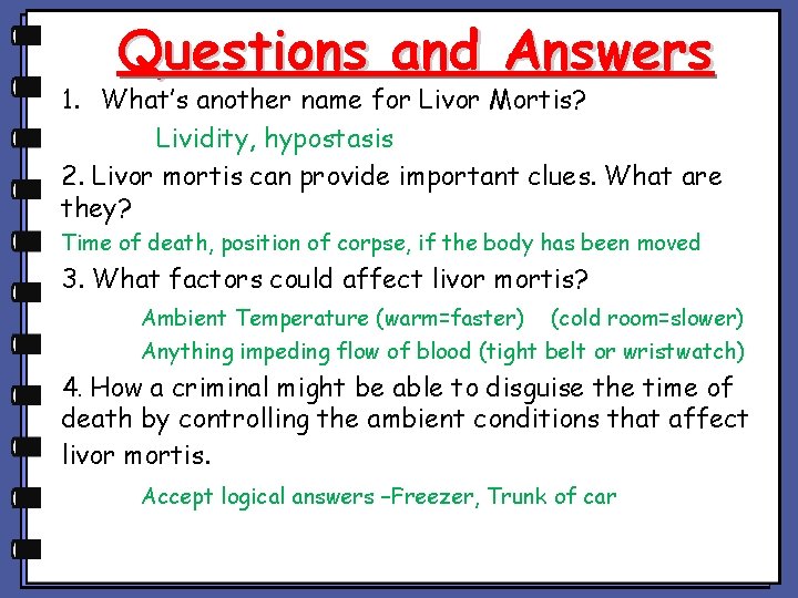 Questions and Answers 1. What’s another name for Livor Mortis? Lividity, hypostasis 2. Livor