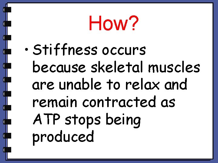 How? • Stiffness occurs because skeletal muscles are unable to relax and remain contracted