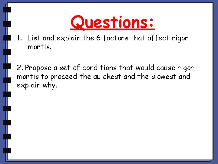 Questions: 1. List and explain the 6 factors that affect rigor mortis. 2. Propose Questions: 1. List and explain the 6 factors that affect rigor mortis. 2. Propose