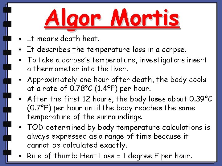 Algor Mortis • It means death heat. • It describes the temperature loss in