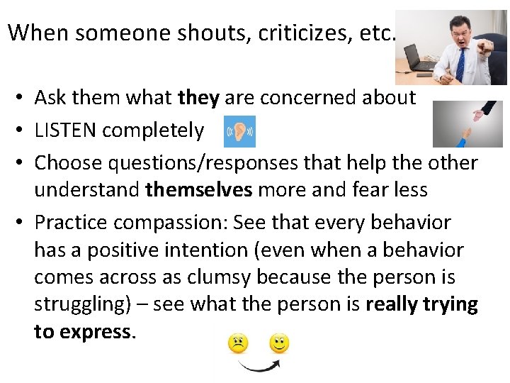 When someone shouts, criticizes, etc. • Ask them what they are concerned about •