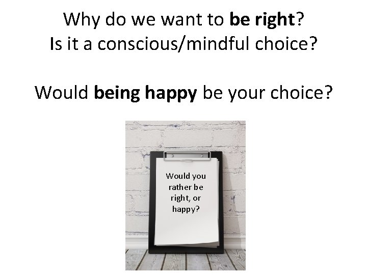 Why do we want to be right? Is it a conscious/mindful choice? Would being