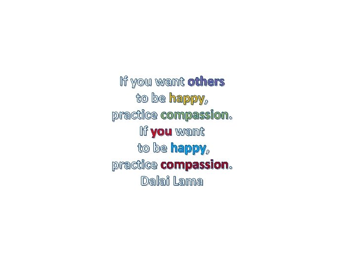 If you want others to be happy, practice compassion. If you want to be