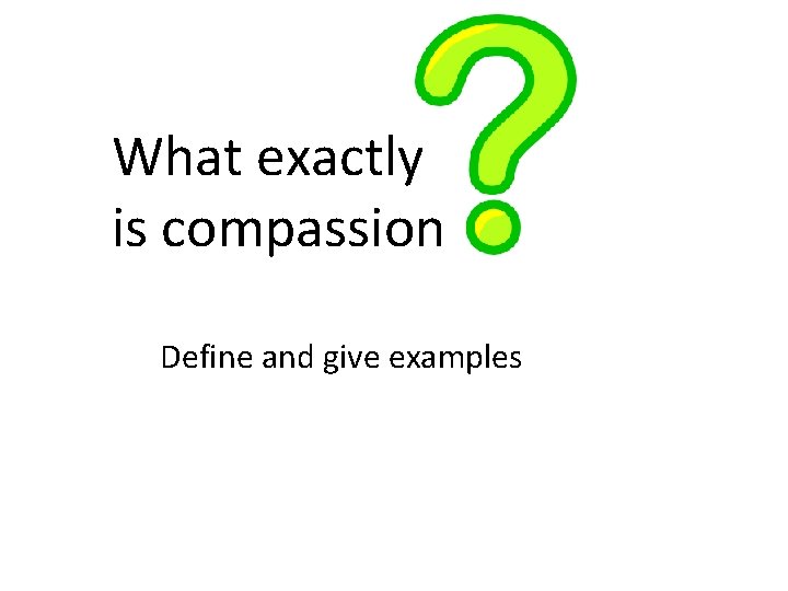 What exactly is compassion Define and give examples 