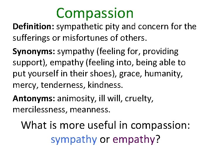 Compassion Definition: sympathetic pity and concern for the sufferings or misfortunes of others. Synonyms: