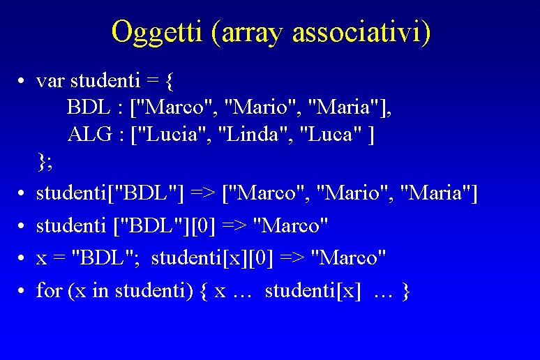 Oggetti (array associativi) • var studenti = { BDL : ["Marco", "Maria"], ALG :