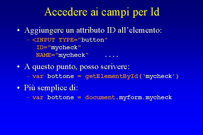 Accedere ai campi per Id • Aggiungere un attributo ID all’elemento: – <INPUT TYPE="button"