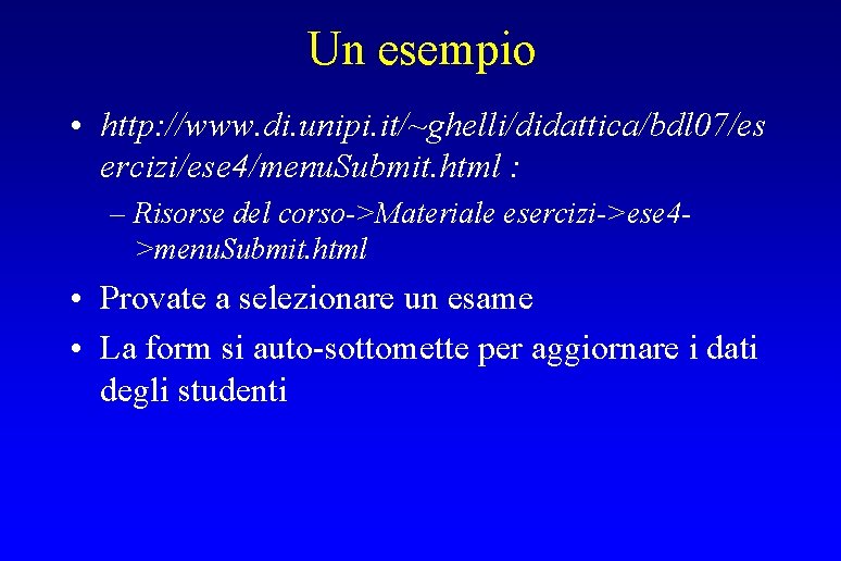 Un esempio • http: //www. di. unipi. it/~ghelli/didattica/bdl 07/es ercizi/ese 4/menu. Submit. html :