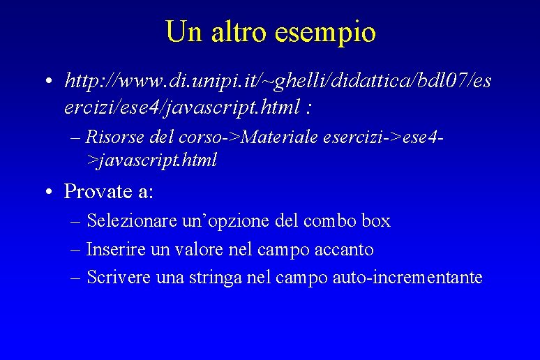 Un altro esempio • http: //www. di. unipi. it/~ghelli/didattica/bdl 07/es ercizi/ese 4/javascript. html :