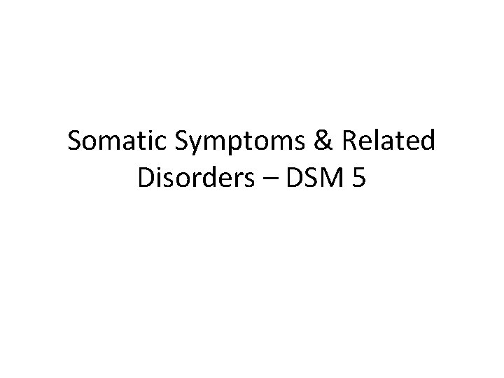 Somatic Symptoms & Related Disorders – DSM 5 