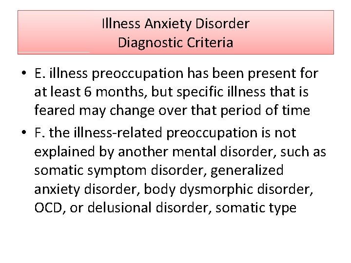 Illness Anxiety Disorder Diagnostic Criteria • E. illness preoccupation has been present for at