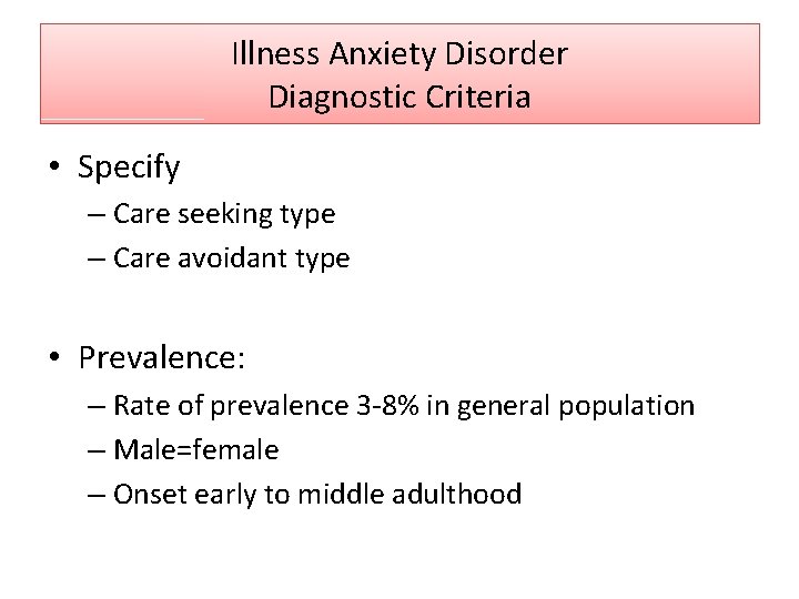 Illness Anxiety Disorder Diagnostic Criteria • Specify – Care seeking type – Care avoidant