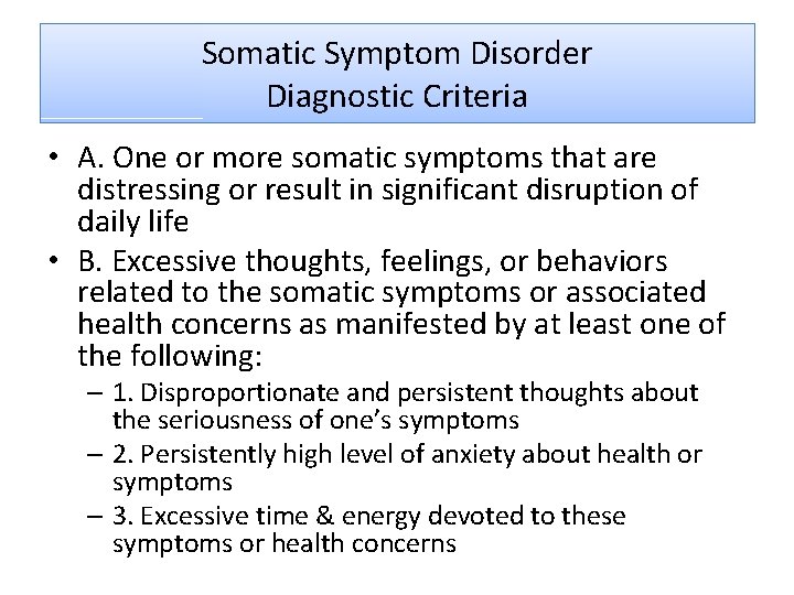 Somatic Symptom Disorder Diagnostic Criteria • A. One or more somatic symptoms that are