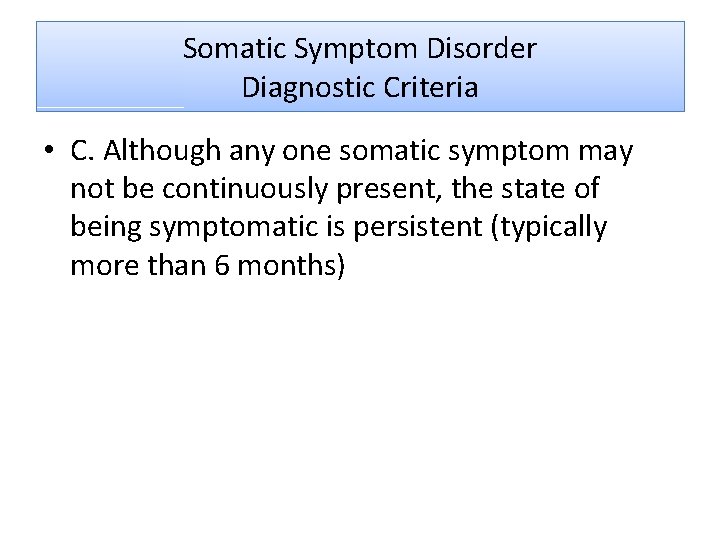 Somatic Symptom Disorder Diagnostic Criteria • C. Although any one somatic symptom may not