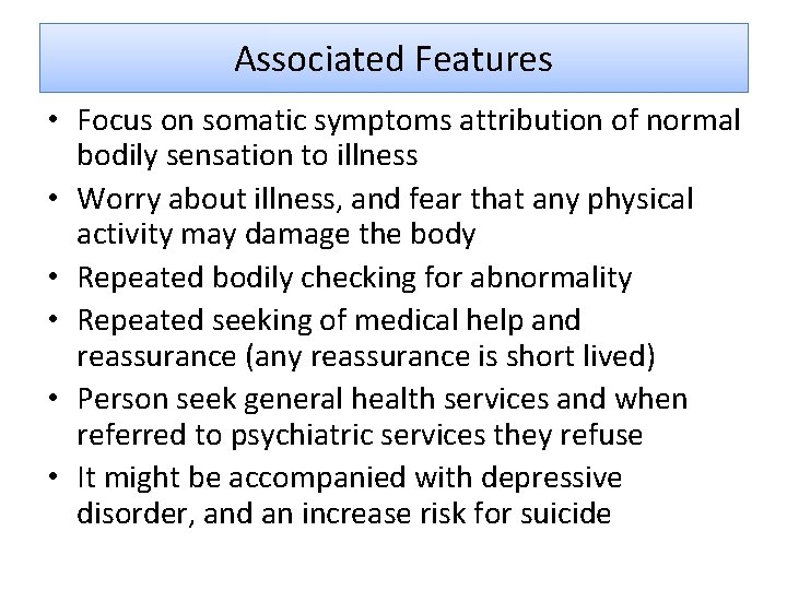 Associated Features • Focus on somatic symptoms attribution of normal bodily sensation to illness